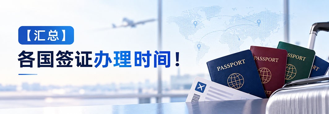 2026年办理签证需要多久？各国签证办理时间表来了~